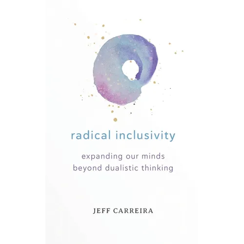 Radical Inclusivity: Expanding Our Minds Beyond Dualistic Thinking