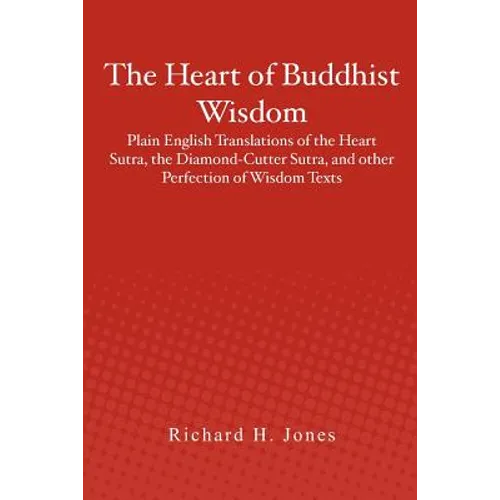 The Heart of Buddhist Wisdom: Plain English Translations of the Heart Sutra, the Diamond-Cutter Sutra, and other Perfection of Wisdom Texts