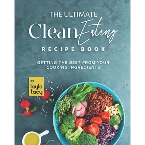 Clean Eating Recipe Book: Getting The Best from Your Cooking Ingredients