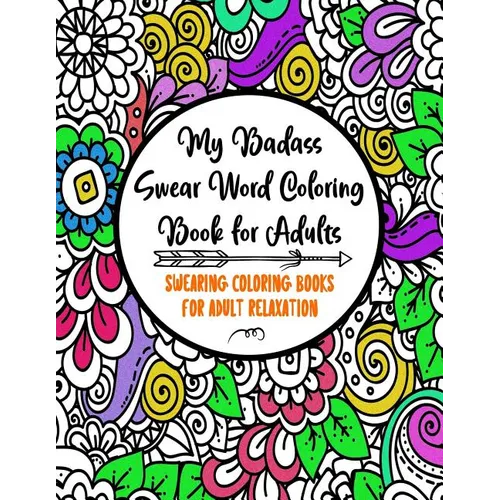 My Badass Swear Word Coloring Book for Adults: Swearing Coloring Books for Adult Relaxation Cuss Word Coloring Books for Adults Funny Gag Gifts Curse