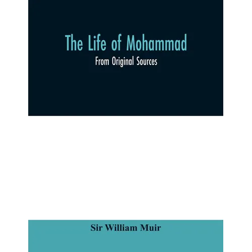 The life of Mohammad: from original sources