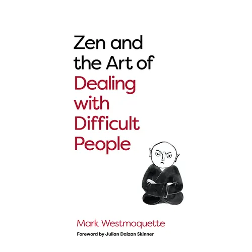 Zen and the Art of Dealing with Difficult People: How to Learn from Your Troublesome Buddhas