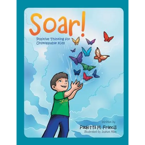 Soar!: Positive Thinking for Unstoppable Kids