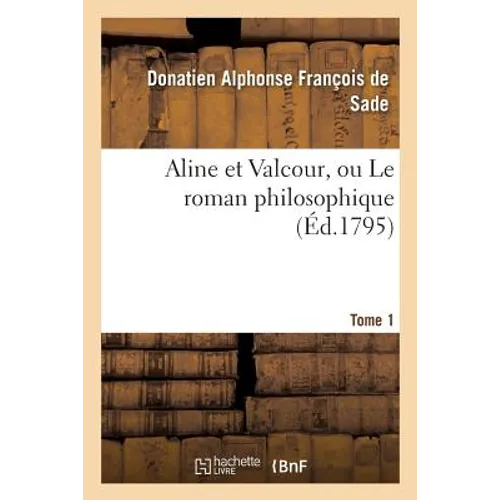 Aline Et Valcour, Ou Le Roman Philosophique. Tome 1