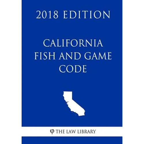 California Fish and Game Code (2018 Edition)