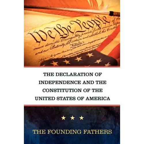 The Declaration of Independence and the Constitution of the United States of America