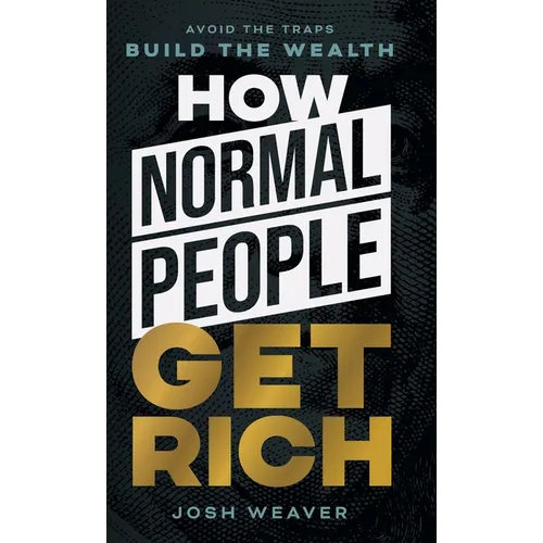 How Normal People Get Rich: Avoid the Traps. Build the Wealth.