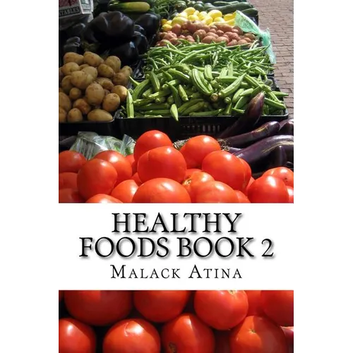 Healthy Foods Book 2: The Ultimate Guide To Healthy Foods And Healthy Cooking!