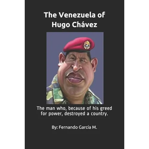 The Venezuela of Hugo Chávez: The man who, because of his greed for power, destroyed a country.
