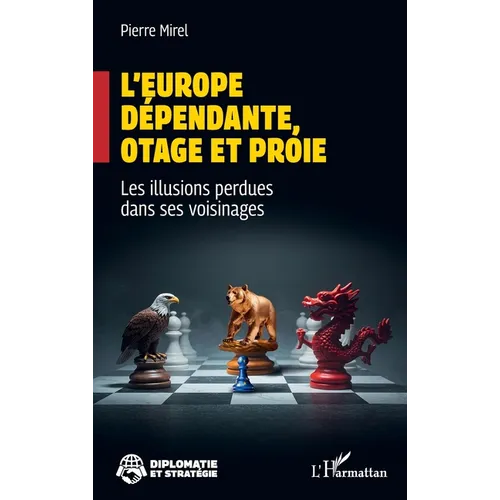 L'Europe dépendante, otage et proie: Les illusions perdues dans ses voisinages