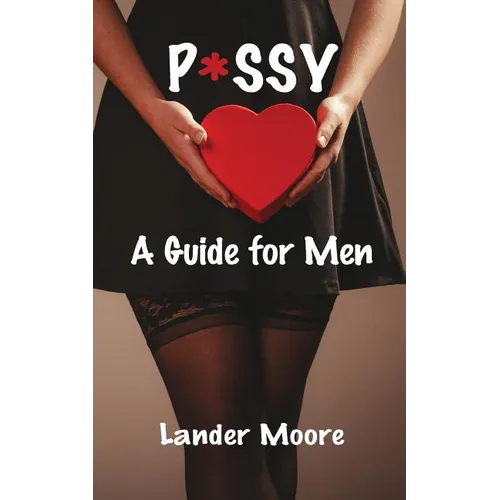 P*ssy: A Guide for Men