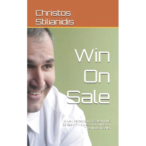 Win On Sale: A New Perception Of Sale And Its 22 Basic Principles Or A Guide For The Modern Seller