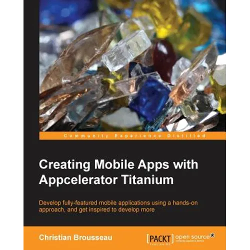 Creating Mobile Apps with Appcelerator Titanium