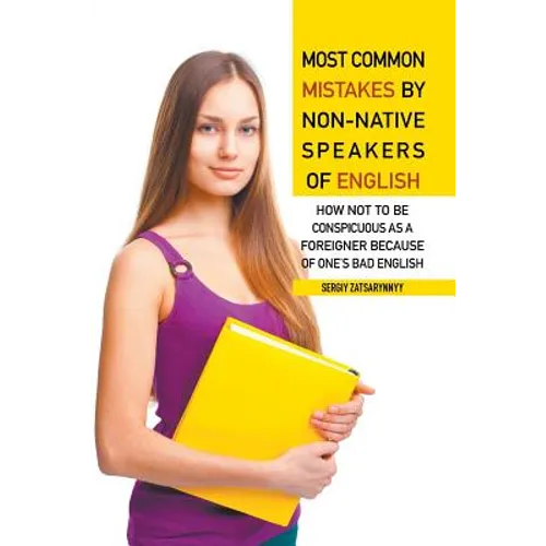 Most Common Mistakes by Non-Native Speakers of English: How Not to Be Conspicuous as a Foreigner Because of One's Bad English