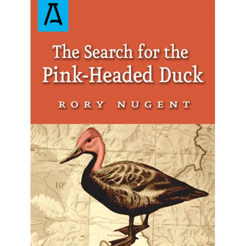 The Search for the Pink-Headed Duck: A Journey Into the Himalayas and Down the Brahmaputra