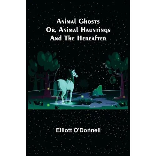 Animal Ghosts; Or, Animal Hauntings and the Hereafter