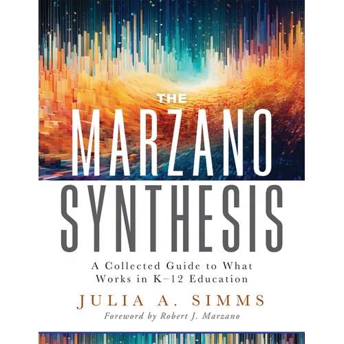The Marzano Synthesis: A Collected Guide to What Works in K-12 Education (a Structured Exploration of Education Research to Inform Your Teaching Pract
