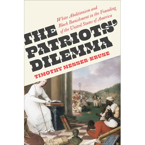 The Patriots' Dilemma: White Abolitionism and Black Banishment in the Founding of the United States of America