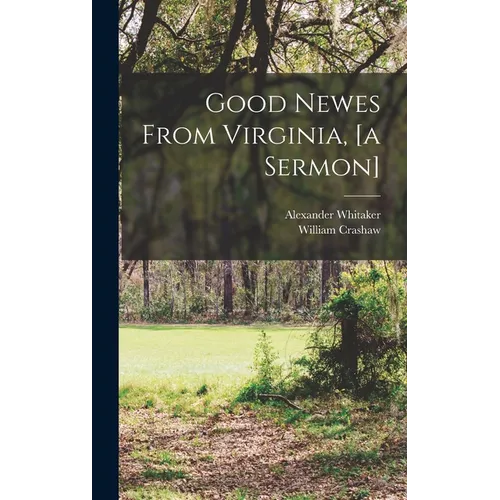 Good Newes From Virginia, [a Sermon]