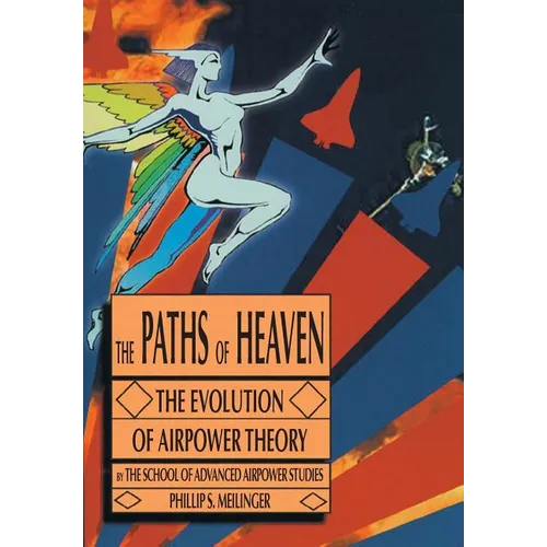 The Paths of Heaven: The Evolution of Airpower Theory