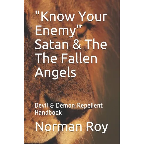 "Know Your Enemy" Satan & The The Fallen Angels: Devil & Demon Repellent Handbook