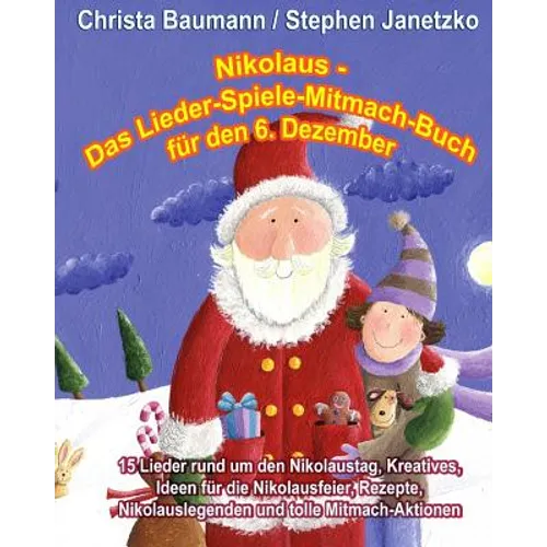 Nikolaus - Das Lieder-Spiele-Mitmach-Buch für den 6. Dezember: 15 Lieder rund um den Nikolaustag, Kreatives, Ideen für die Nikolausfeier, Rezepte, Nik
