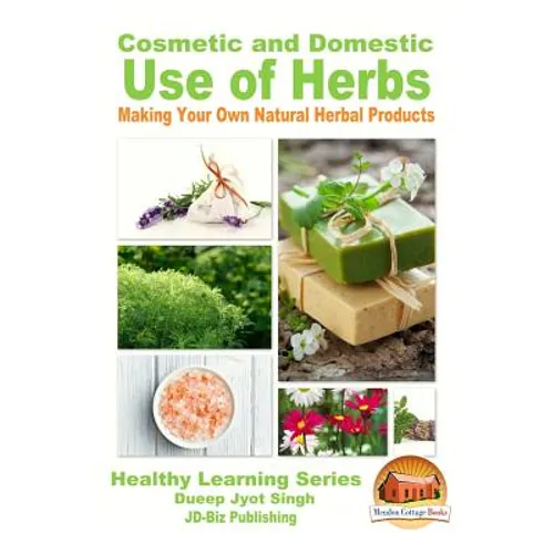 Cosmetic and Domestic Uses of Herbs - Making Your Own Natural Herbal Products