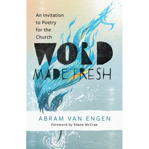 Word Made Fresh: An Invitation to Poetry for the Church