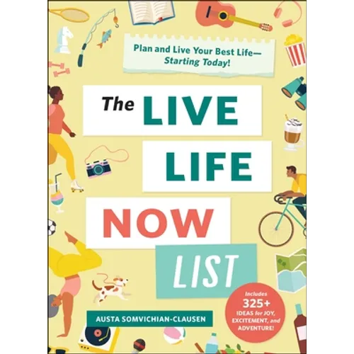 The Live Life Now List: Plan and Live Your Best Life--Starting Today!