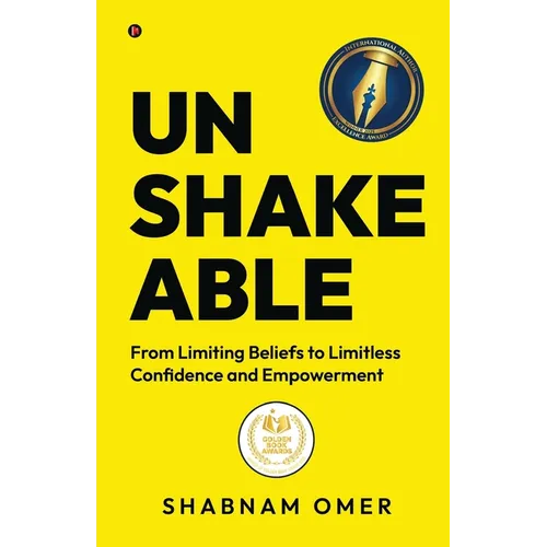 Unshakeable: From Limiting Beliefs to Limitless Confidence and Empowerment