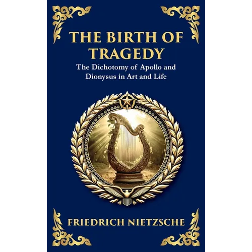 The Birth of Tragedy: Understanding Art, Culture, and Human Nature (Large Print Deluxe Hardcover Edition For Easy Reading)