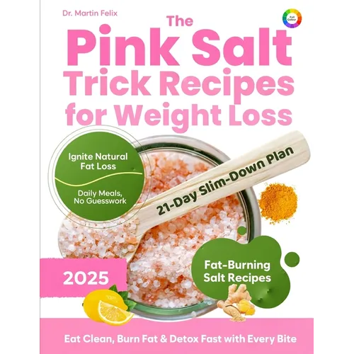The Pink Salt Trick Recipes for Weight Loss: 21-Day Himalayan Pink Salt Detox Challenge to Burn Fat Naturally, Crush Cravings, and Boost Metabolism -