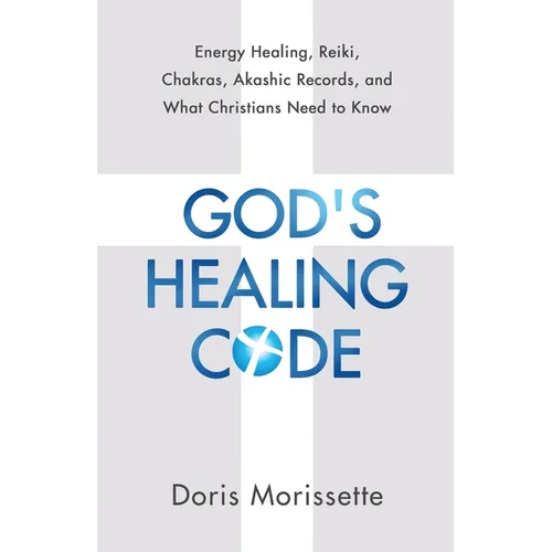 God's Healing Code: Energy Healing, Reiki, Chakras, Akashic Records, and What Christians Need to Know