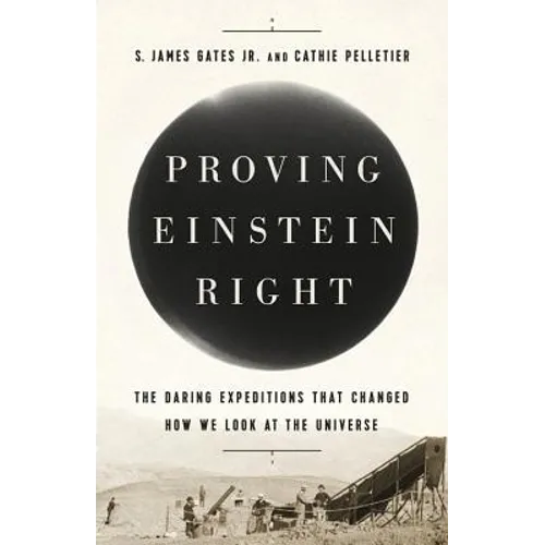 Proving Einstein Right: The Daring Expeditions That Changed How We Look at the Universe