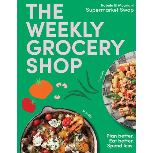 The Weekly Grocery Shop: Plan Better. Eat Better. Spend Less.