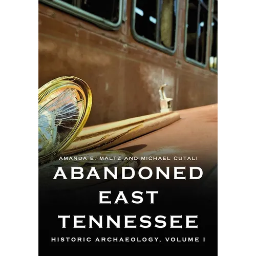 Abandoned East Tennessee: Historic Archaeology, Volume I