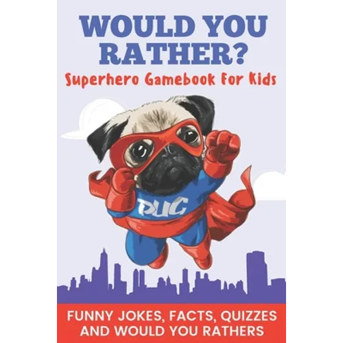 Would You Rather? Superhero Gamebook For Kids Funny Jokes, Facts, Quizzes, and Would You Rather: Clean family fun, perfect on road trips, and plane tr