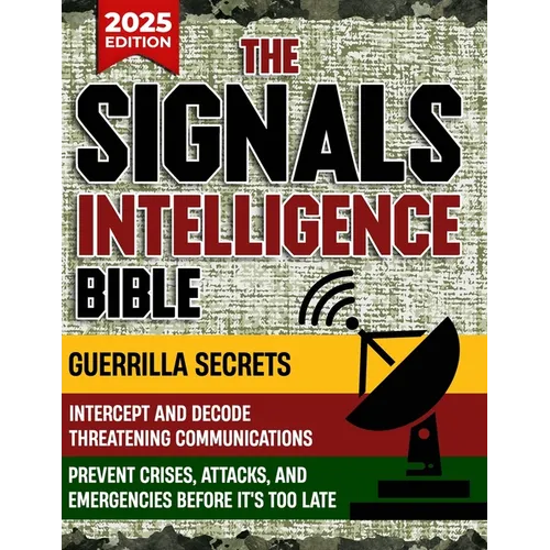 The Signals Intelligence Bible: Guerrilla Secrets to Intercept and Decode Threatening Communications Prevent Crises, Attacks, and Emergencies Before I