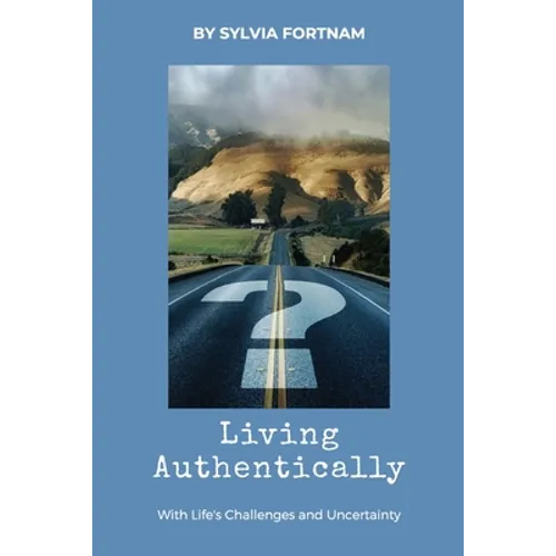 Living Authentically: With Life's Challenges and Uncertainty