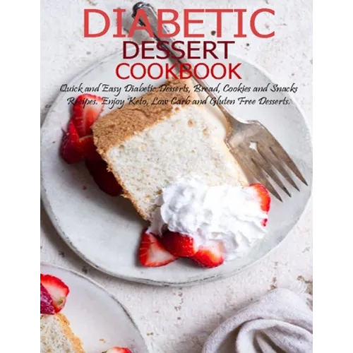 Diabetic Dessert Cookbook: Quick and Easy Diabetic Desserts, Bread, Cookies and Snacks Recipes, Enjoy Keto, Low Carb and Gluten Free Dessert