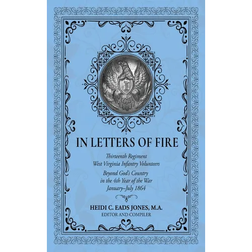 In Letters of Fire: Thirteenth Regiment West Virginia Infantry Volunteers Beyond God's Country in the 4th Year of the War January-July 1864