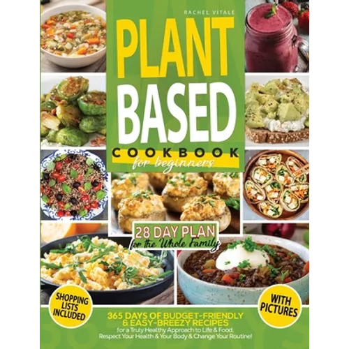 Plant Based Diet for Beginners: 365 Days of Budget-Friendly & Easy-Breezy Recipes for a Truly Healthy Approach to Life & Food. Respect Your Health & C