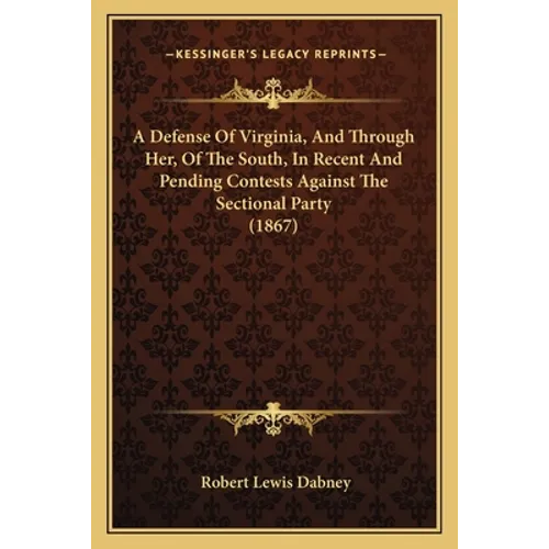 A Defense Of Virginia, And Through Her, Of The South, In Recent And Pending Contests Against The Sectional Party (1867)