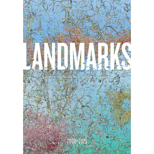 Landmarks: 2008-2025: The Public Art Program of the University of Texas at Austin