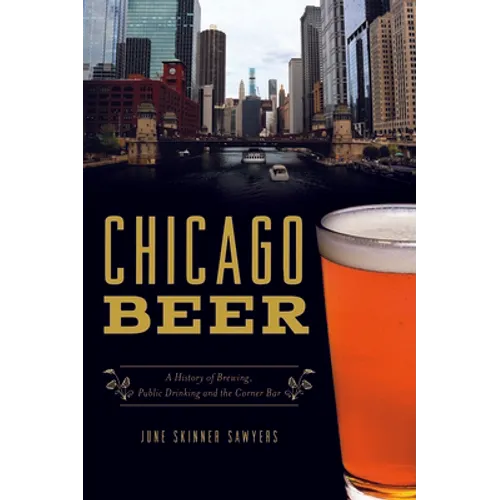 Chicago Beer: A History of Brewing, Public Drinking and the Corner Bar
