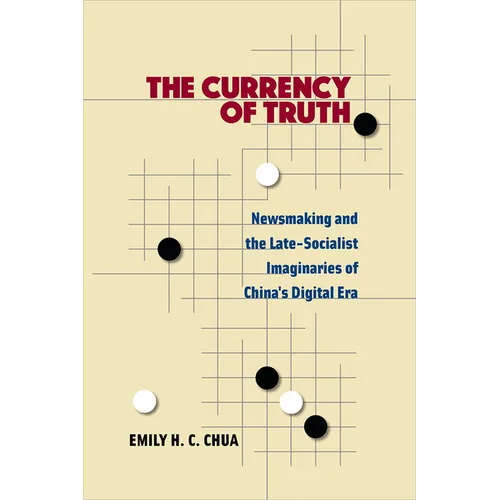 The Currency of Truth: Newsmaking and the Late-Socialist Imaginaries of China's Digital Era