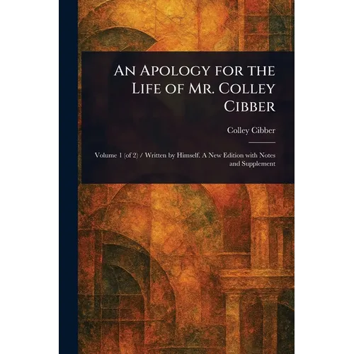 An Apology for the Life of Mr. Colley Cibber
