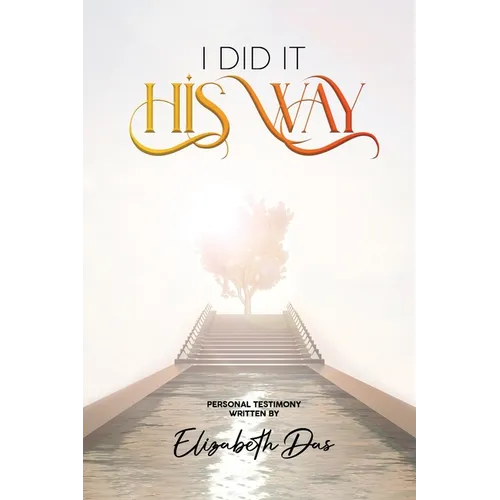 I Did it 'His Way': A book inspired by the Holy Spirit, Bring life to your walk with Jesus, Wonderful Testimony, The Way Of God, Spiritual Beauty