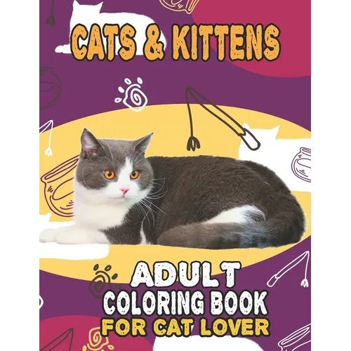 Cat & Kittens Adult Coloring Book For Cat Lover: A Fun Easy, Relaxing, Stress Relieving Beautiful Cats Large Print Adult Coloring Book Of Kittens, Kit