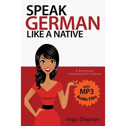 Speak German like a Native: A Practical Conversation Course (with MP3 Audio Files)